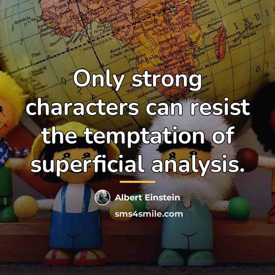 “Only strong characters can resist the temptation of superficial analysis.…” quote by Albert Einstein