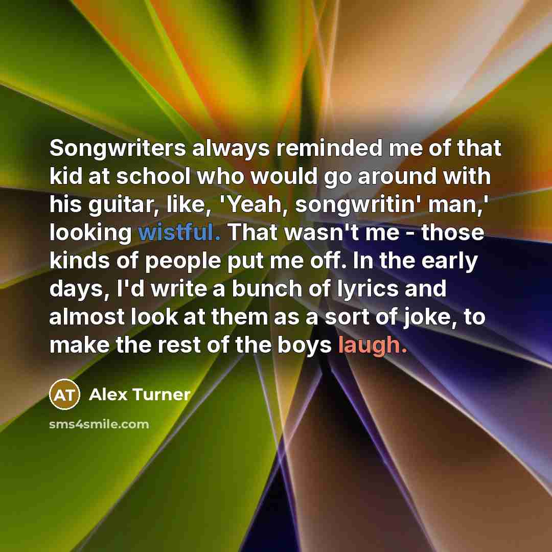 “Songwriters always reminded me of that kid at school who…” quote by Alex Turner