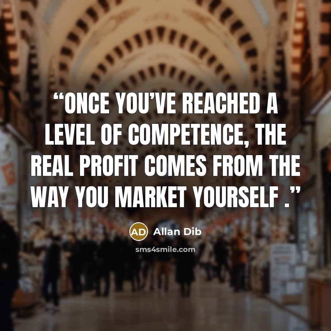 “Once you’ve reached a level of competence, the real profit comes from the way you market yourself .” quote by Allan Dib