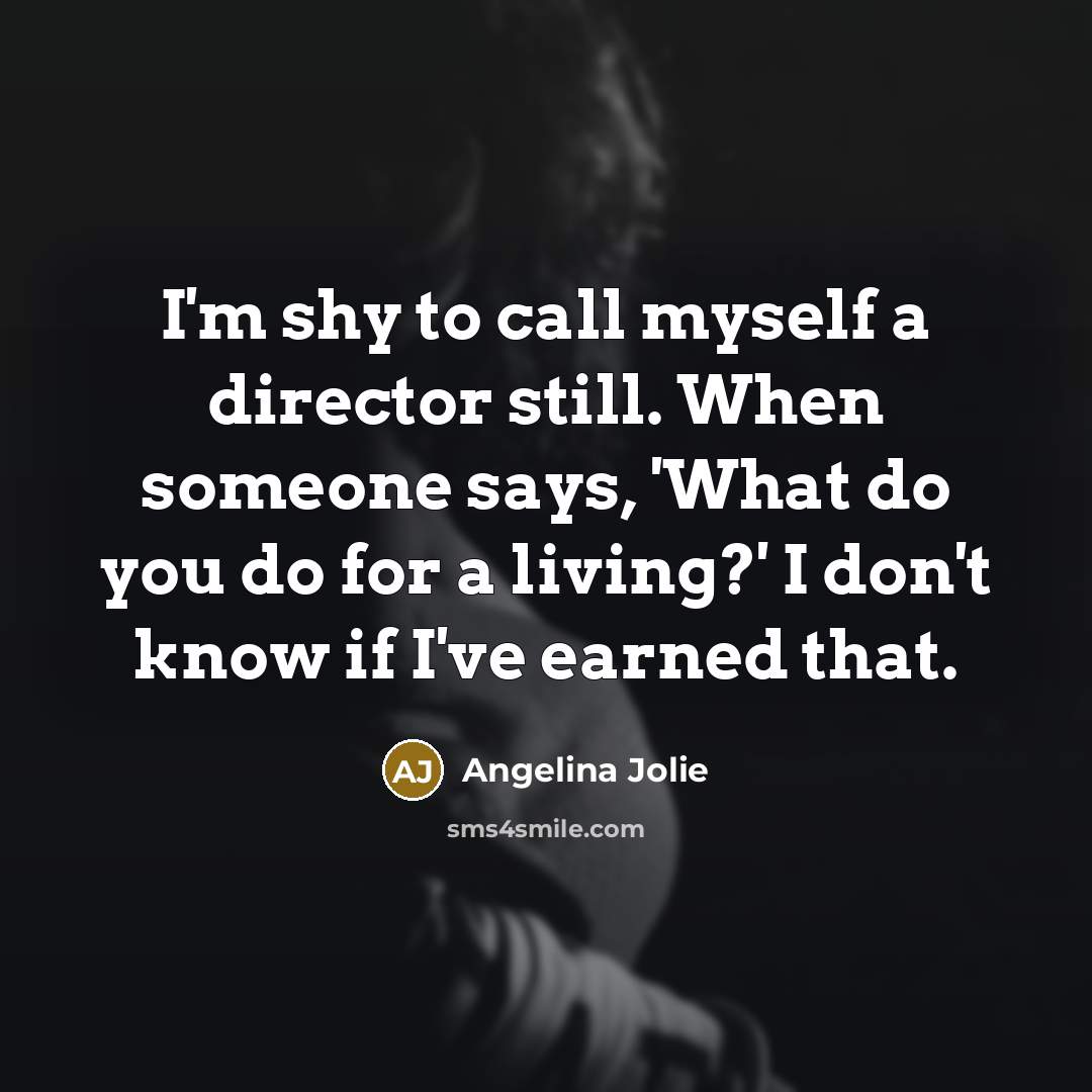 “I'm shy to call myself a director still. When someone…” quote by Angelina Jolie