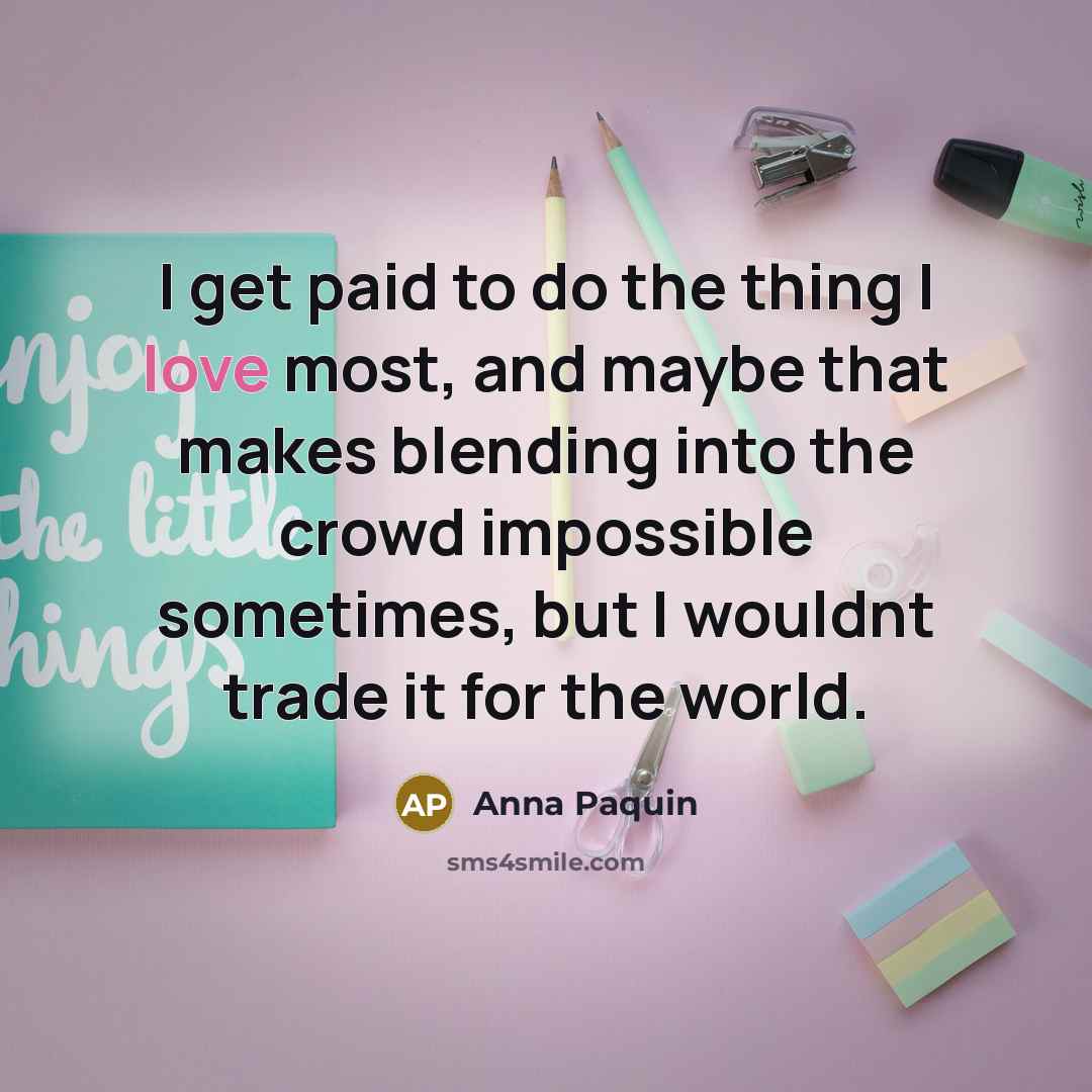 “I get paid to do the thing I love most,…” quote by Anna Paquin