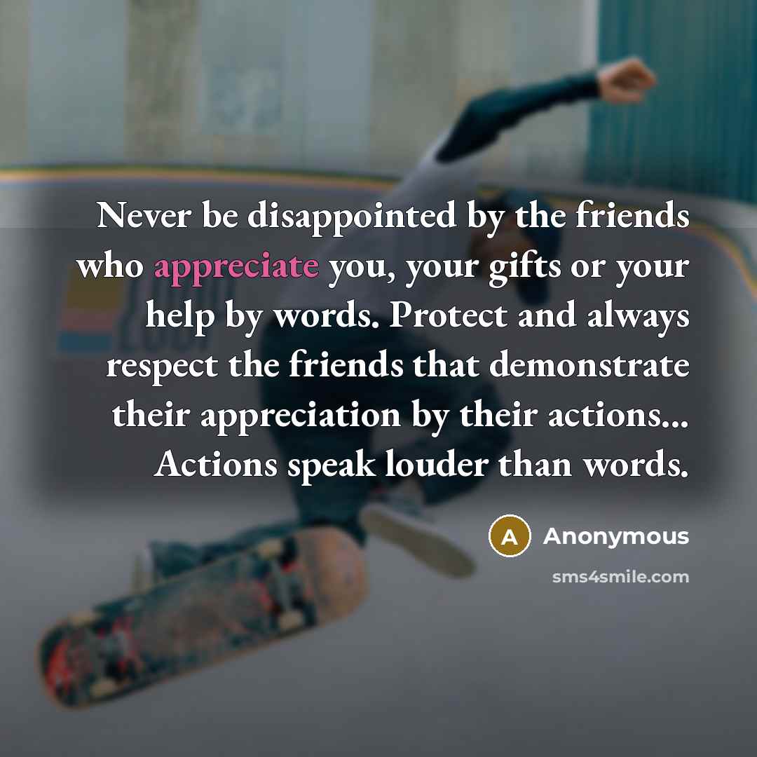 “Never be disappointed by the friends who appreciate you, your…” quote by Anonymous