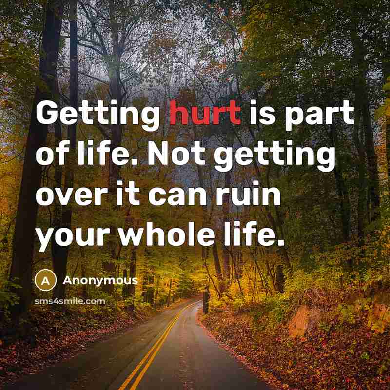“Getting hurt is part of life. Not getting over it…” quote by Anonymous