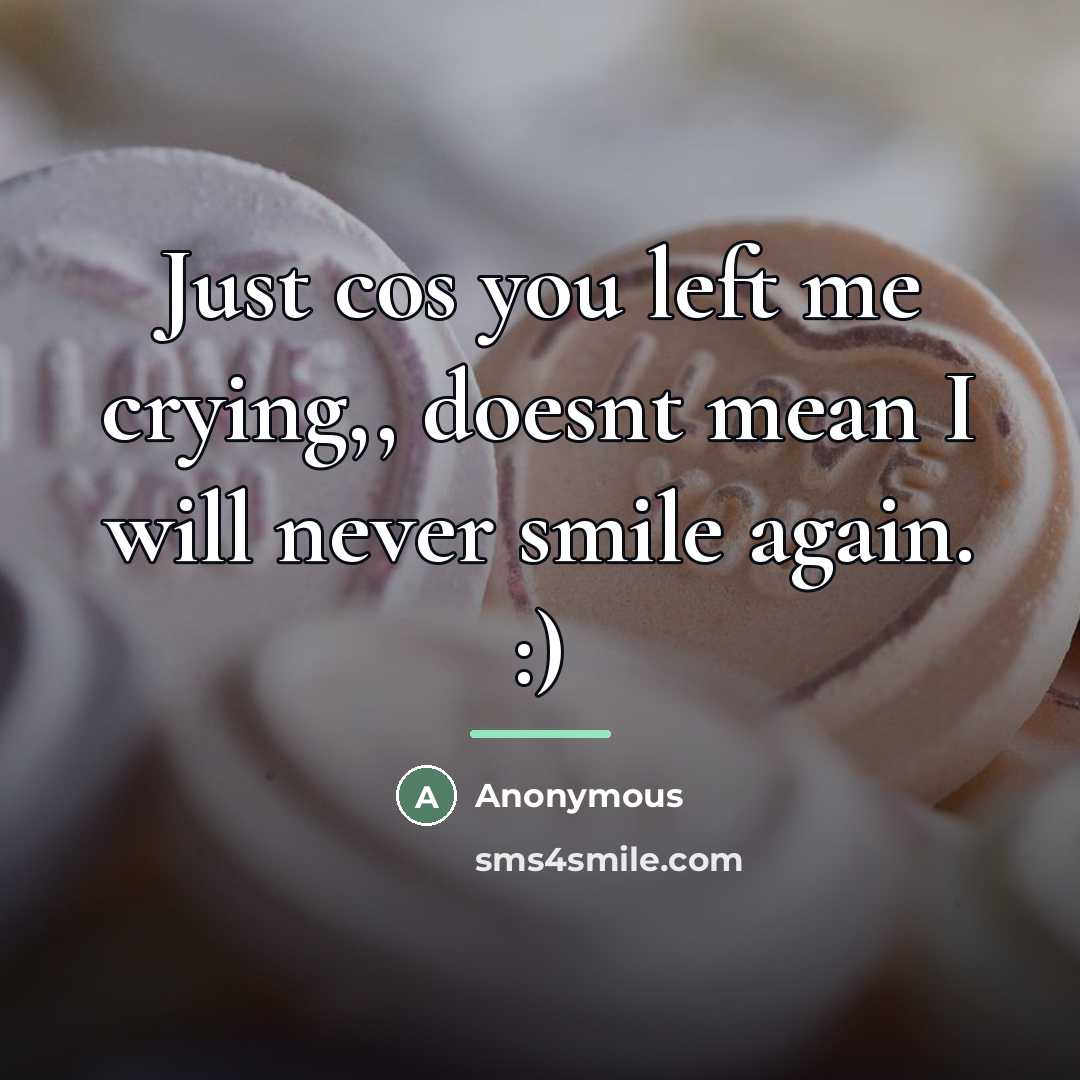 “Just cos you left me crying,, doesnt mean I will…” quote by Anonymous