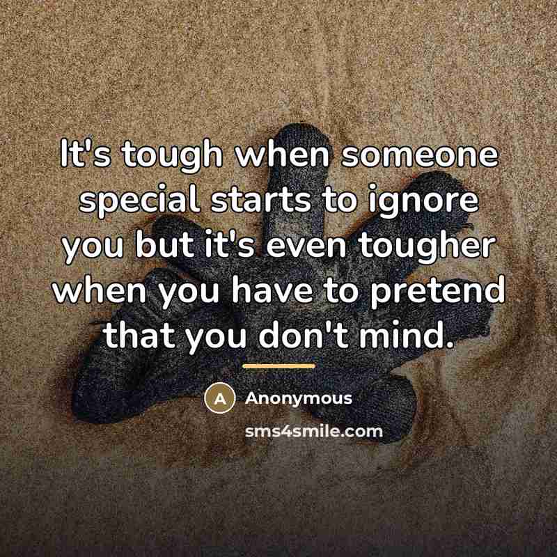 “It's tough when someone special starts to ignore you but…” quote by Anonymous