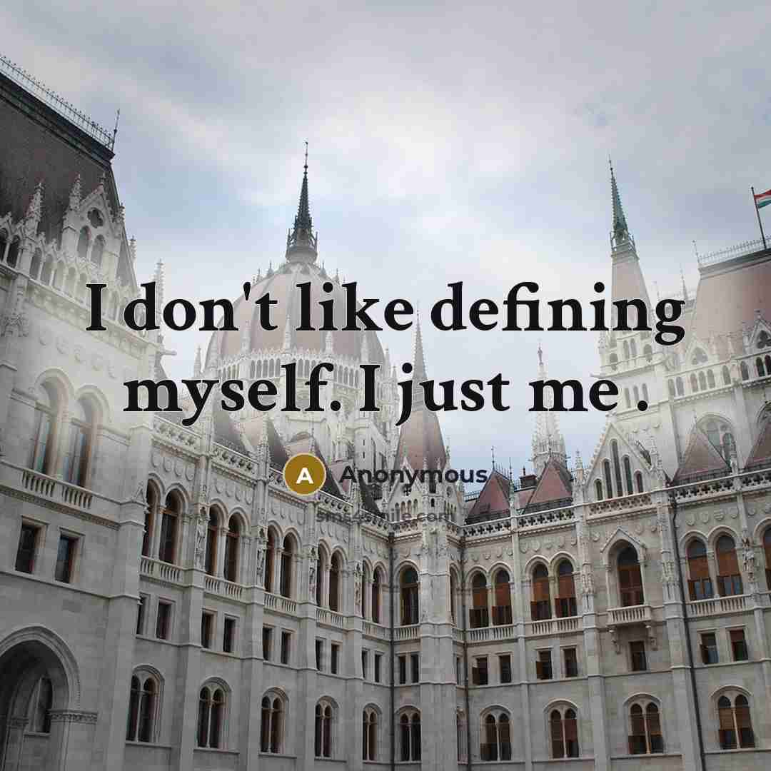 “I don't like defining myself. I just me .…” quote by Anonymous