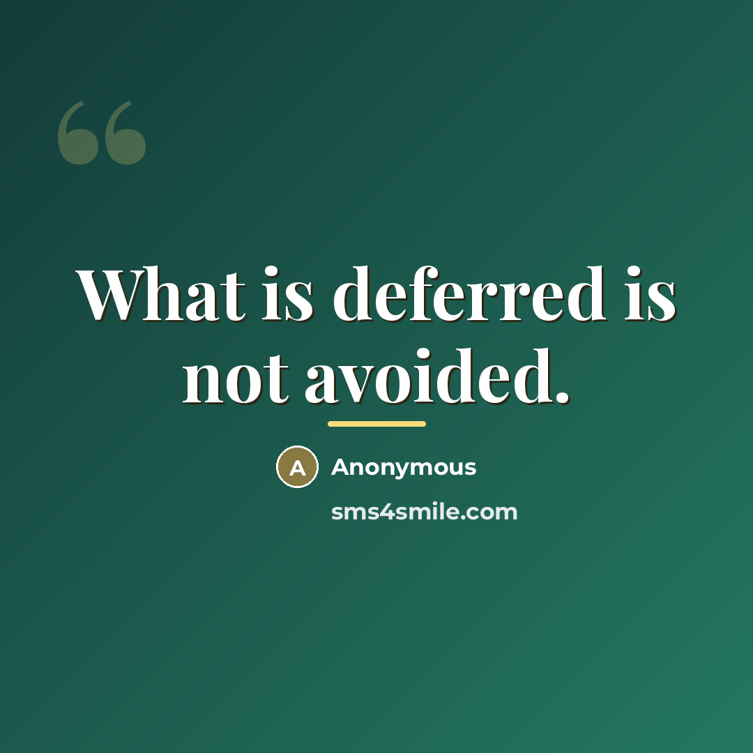 “What is deferred is not avoided.…” quote by Anonymous