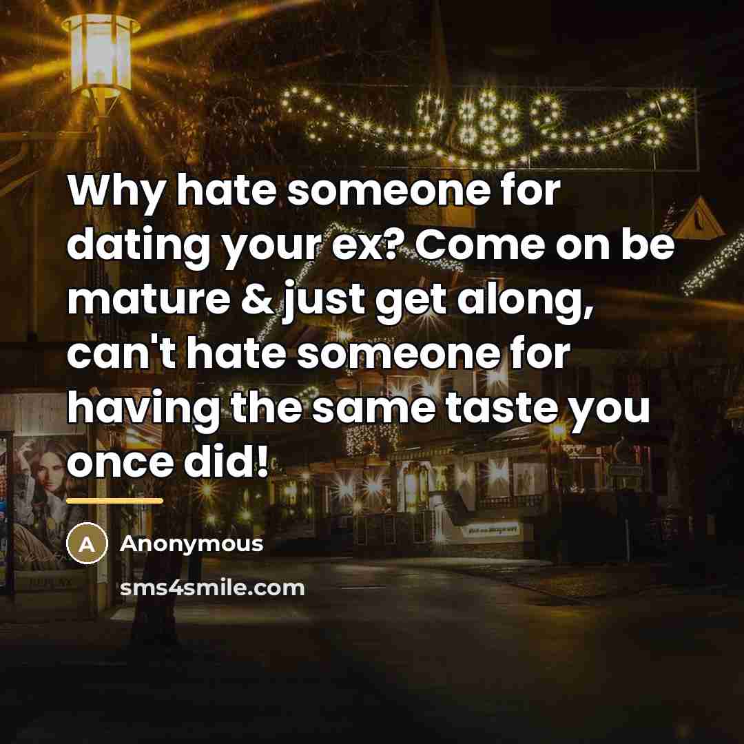 “Why hate someone for dating your ex? Come on be…” quote by Anonymous