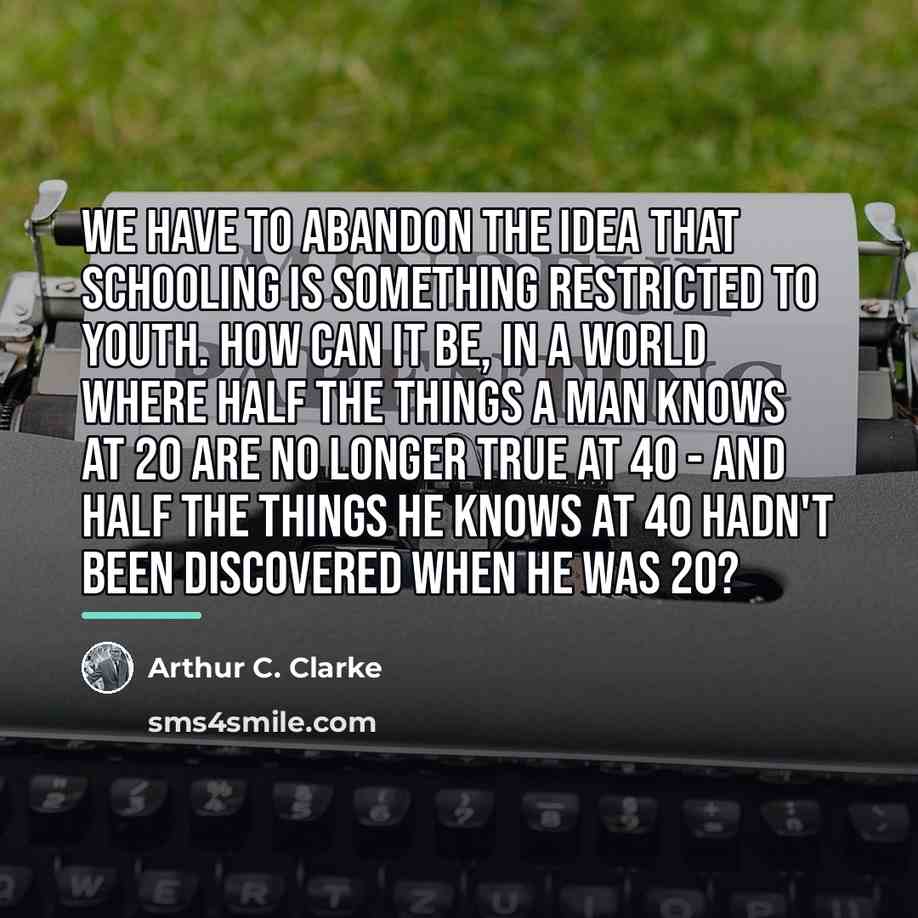 “We have to abandon the idea that schooling is something…” quote by Arthur C. Clarke