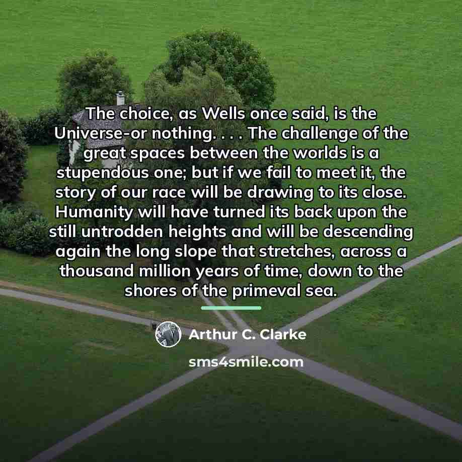 “The choice, as Wells once said, is the Universe-or nothing.…” quote by Arthur C. Clarke