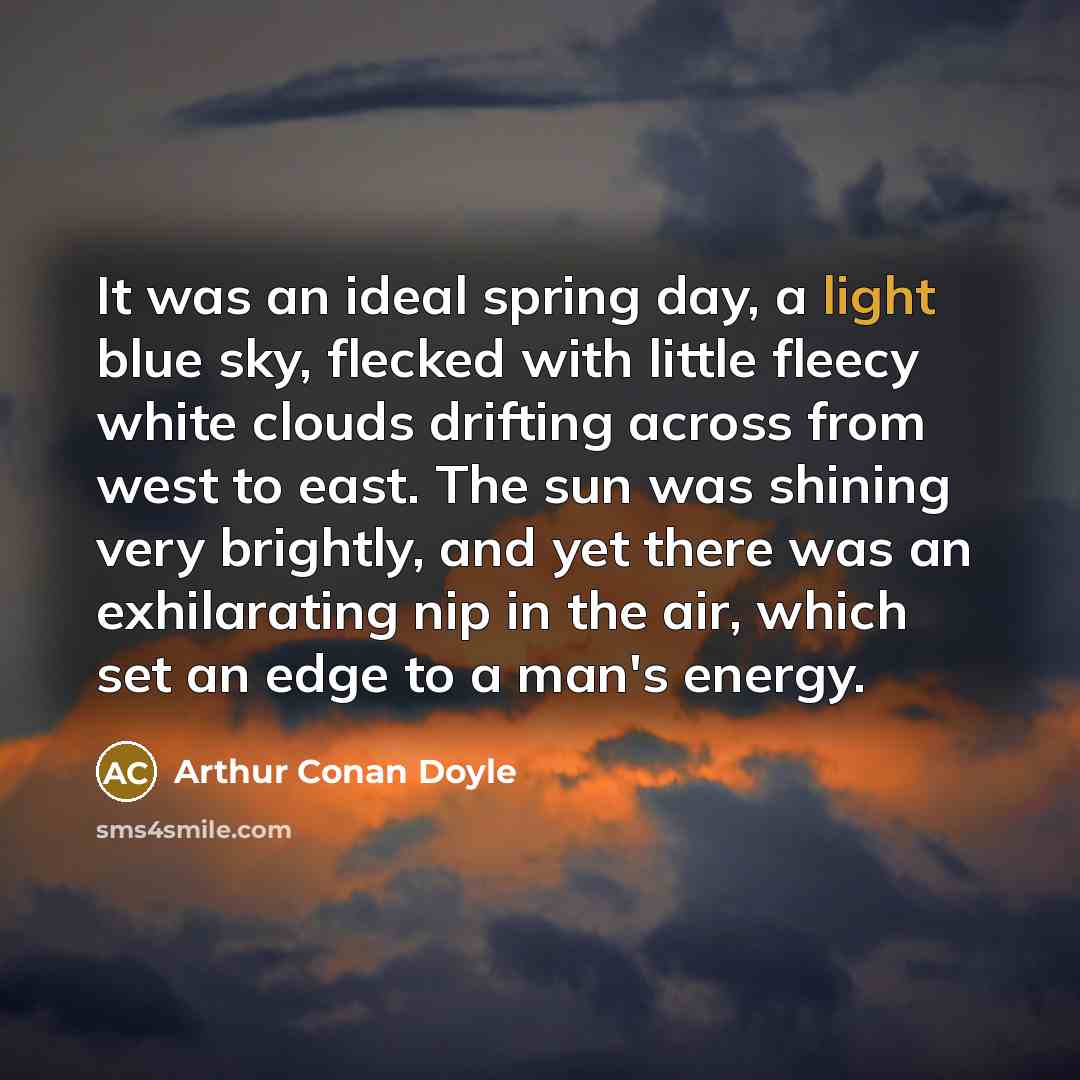 “It was an ideal spring day, a light blue sky,…” quote by Arthur Conan Doyle