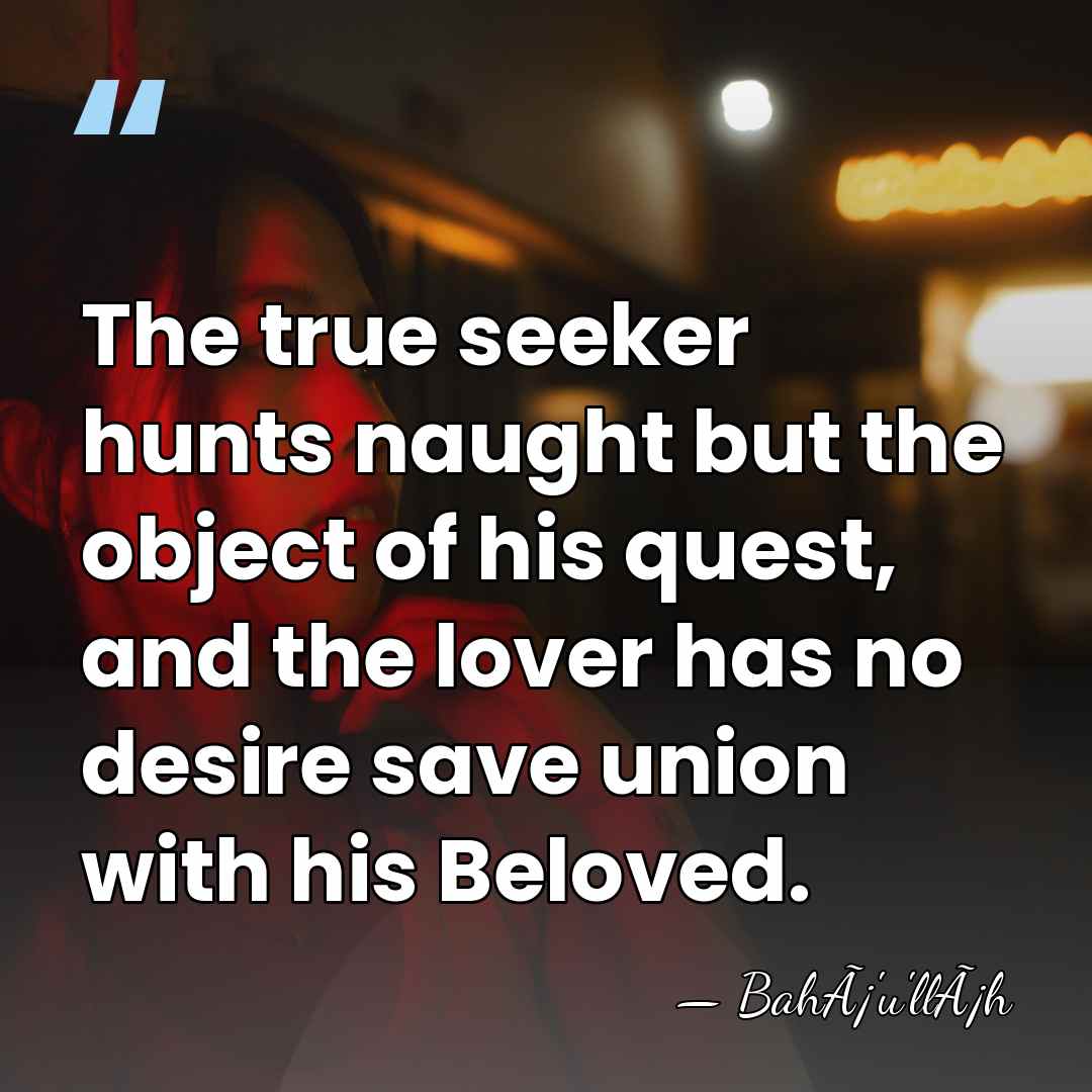 The true seeker hunts naught but the object of his quest, and&hellip; - BahÃ¡'u'llÃ¡h