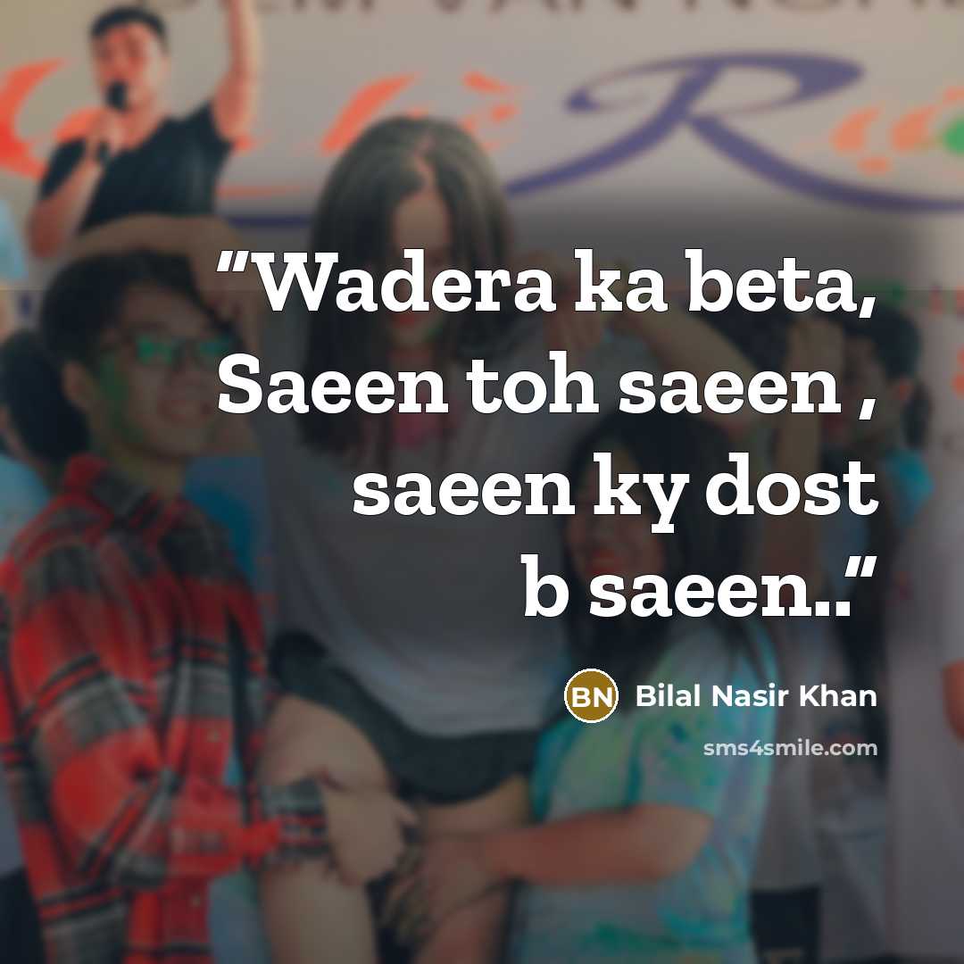“Wadera ka beta, Saeen toh saeen , saeen ky dost b saeen..” quote by Bilal Nasir Khan