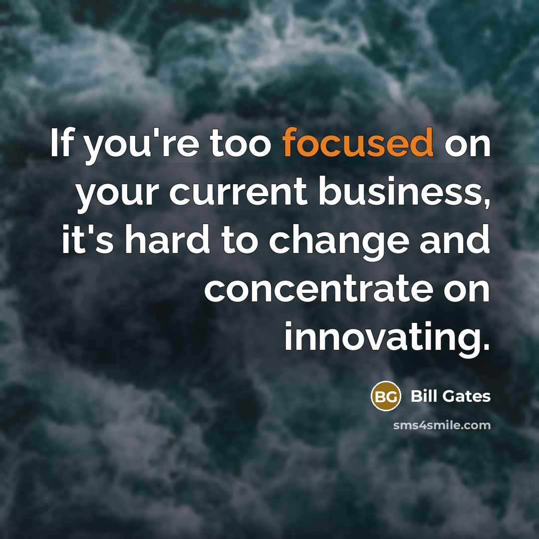 “If you're too focused on your current business, it's hard…” quote by Bill Gates