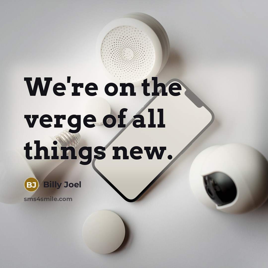 “We're on the verge of all things new.…” quote by Billy Joel