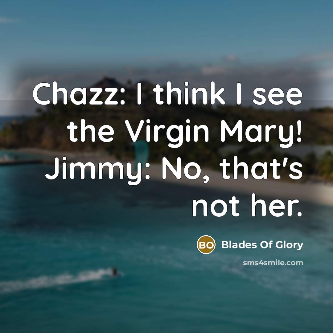 “Chazz: I think I see the Virgin Mary! Jimmy: No, that's not her.” quote by Blades Of Glory