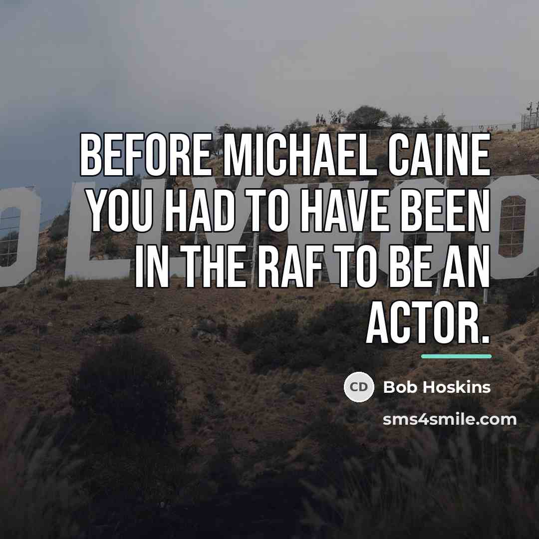 “Before Michael Caine you had to have been in the…” quote by Bob Hoskins