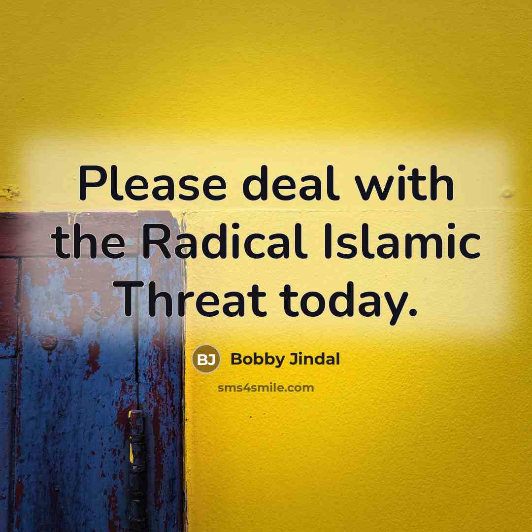 “Please deal with the Radical Islamic Threat today.…” quote by Bobby Jindal
