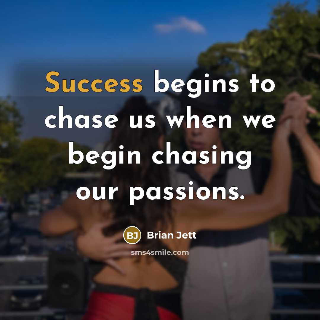 “Success begins to chase us when we begin chasing our…” quote by Brian Jett