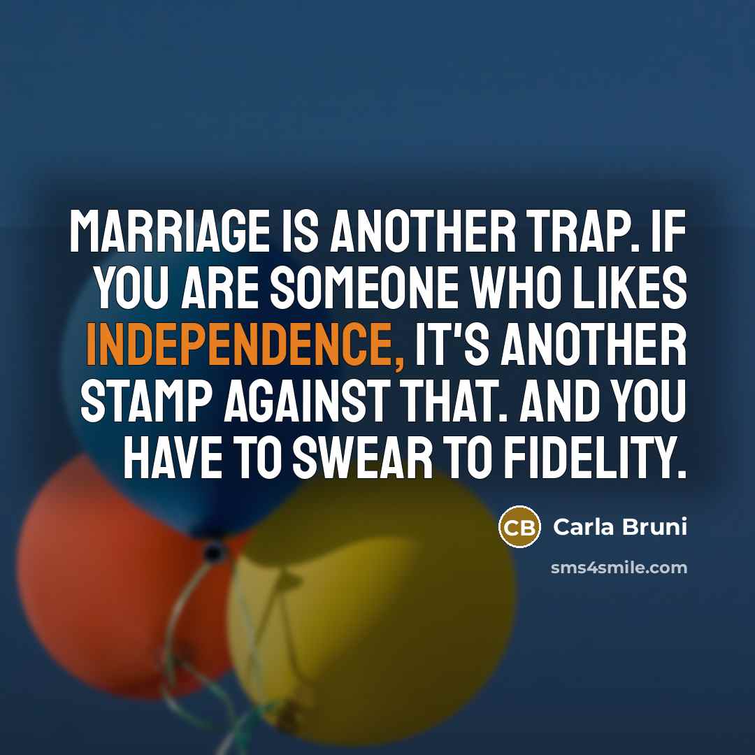 “Marriage is another trap. If you are someone who likes…” quote by Carla Bruni