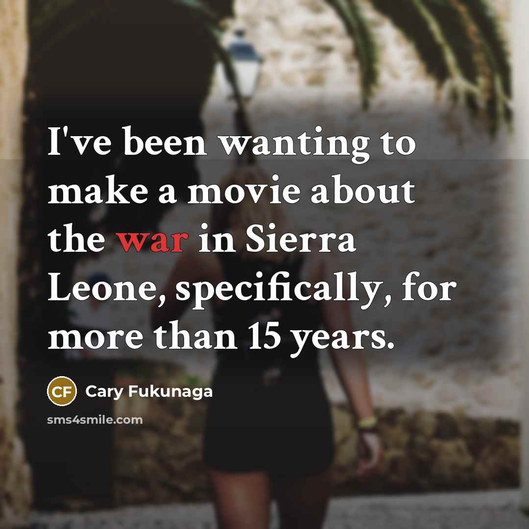 “I've been wanting to make a movie about the war…” quote by Cary Fukunaga