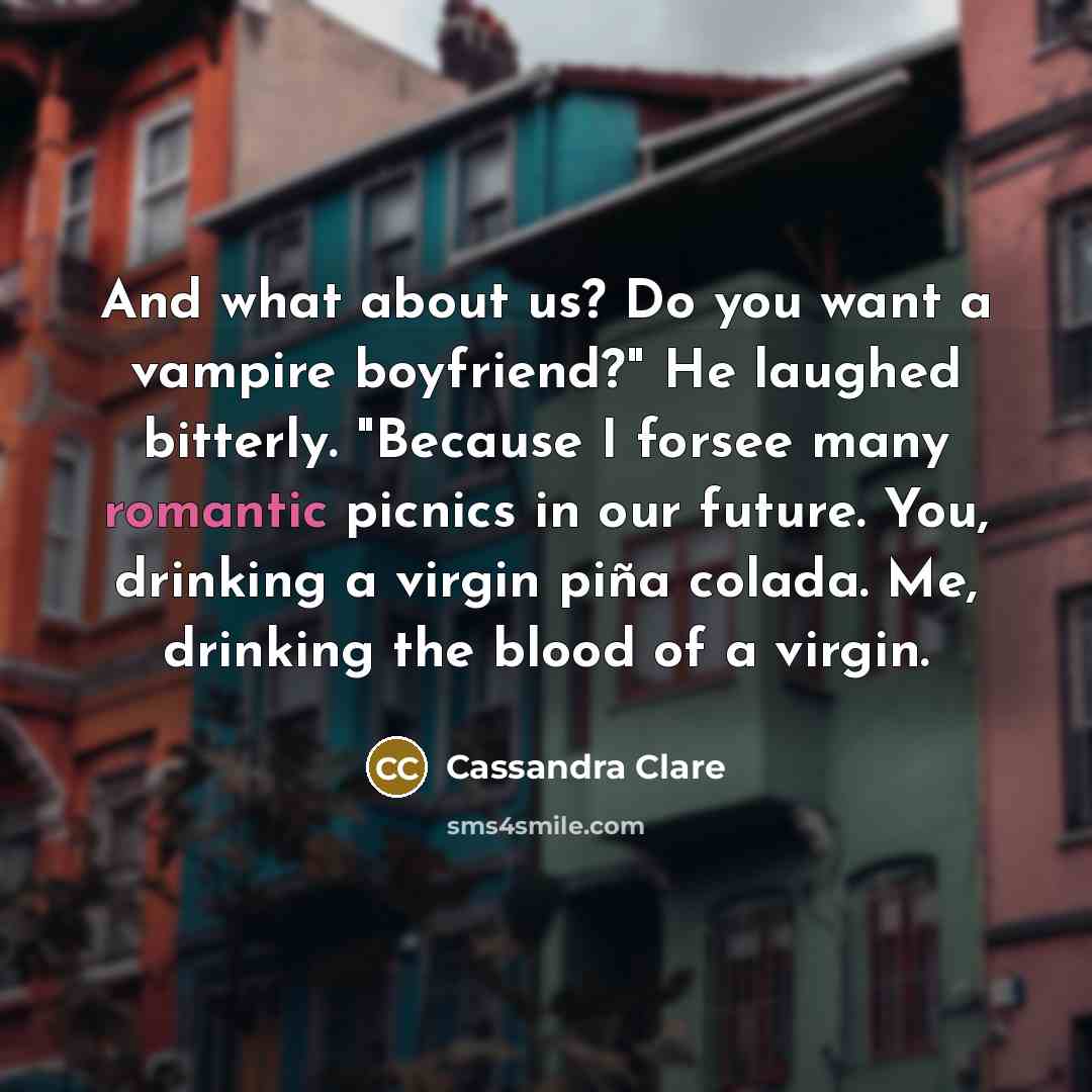 “And what about us? Do you want a vampire boyfriend?"…” quote by Cassandra Clare