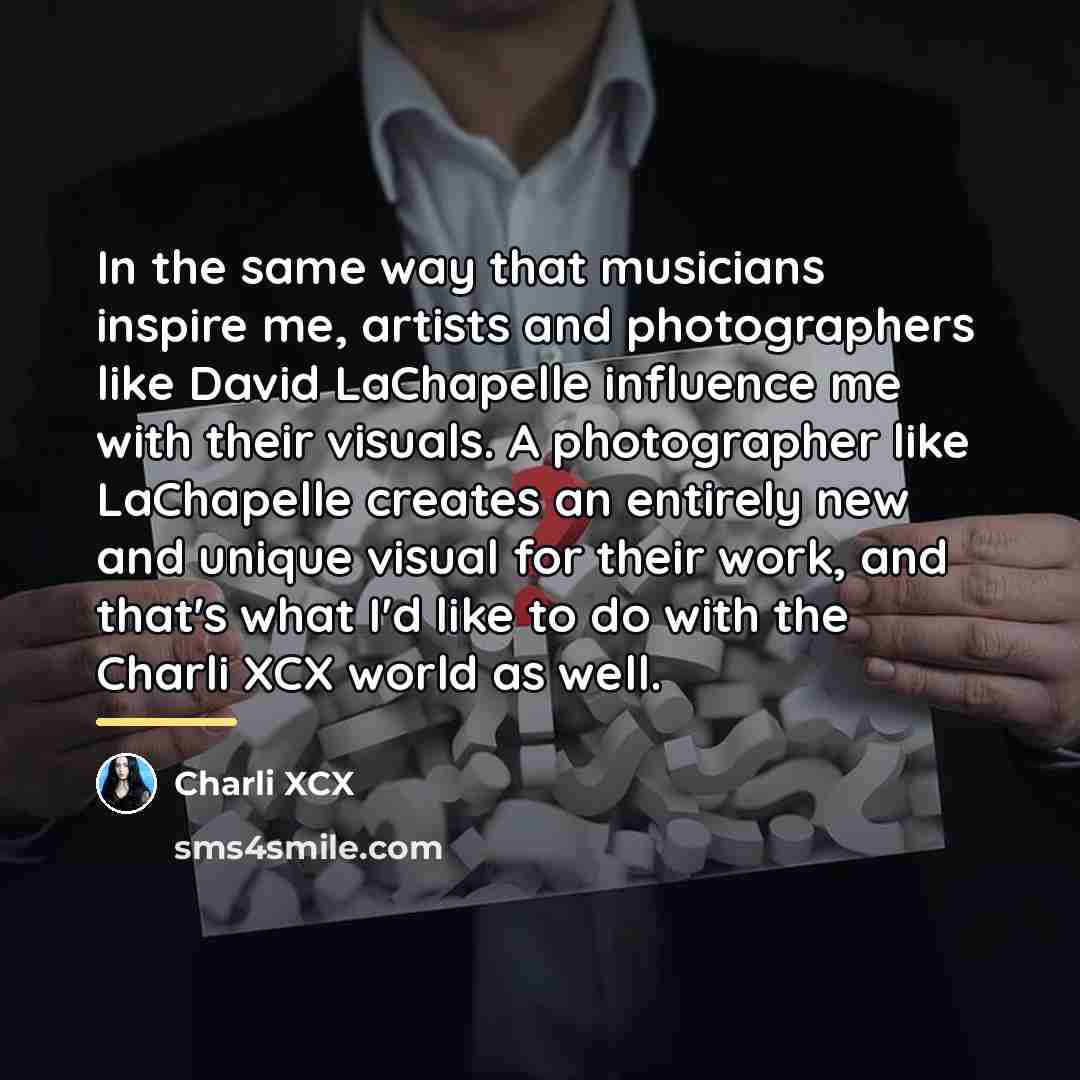 “In the same way that musicians inspire me, artists and…” quote by Charli XCX