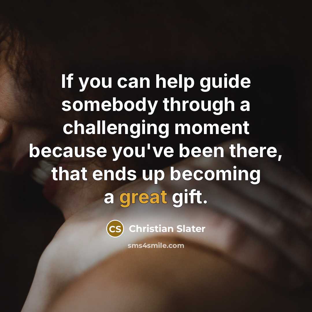 “If you can help guide somebody through a challenging moment…” quote by Christian Slater