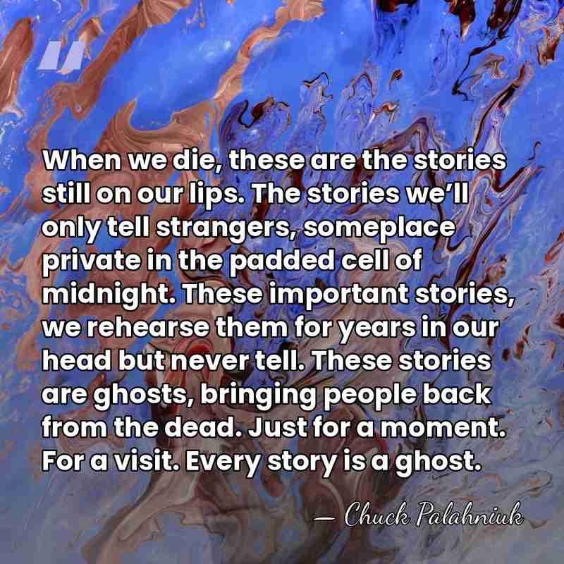When we die, these are the stories still on our lips. The&hellip; - Chuck Palahniuk