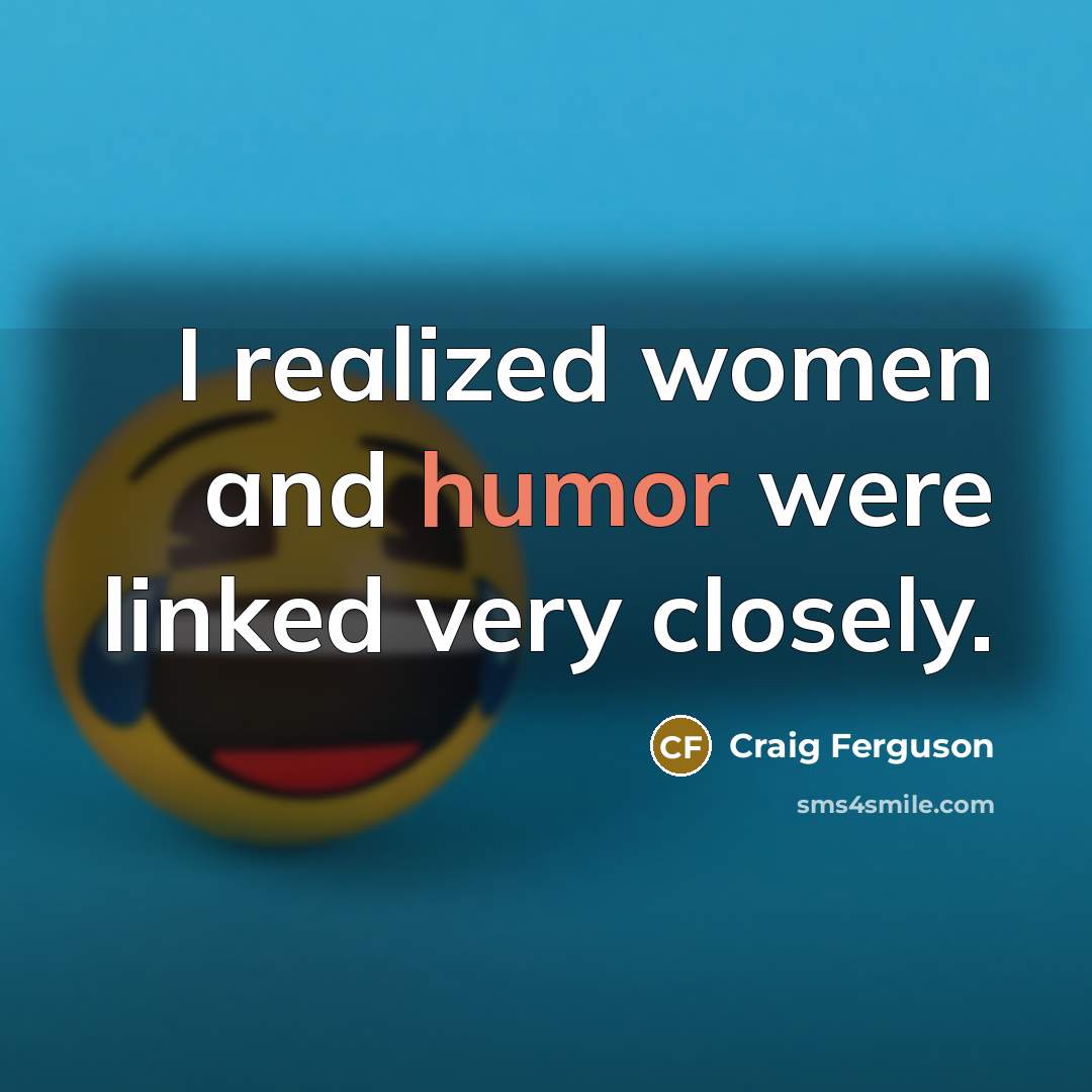 “I realized women and humor were linked very closely.…” quote by Craig Ferguson