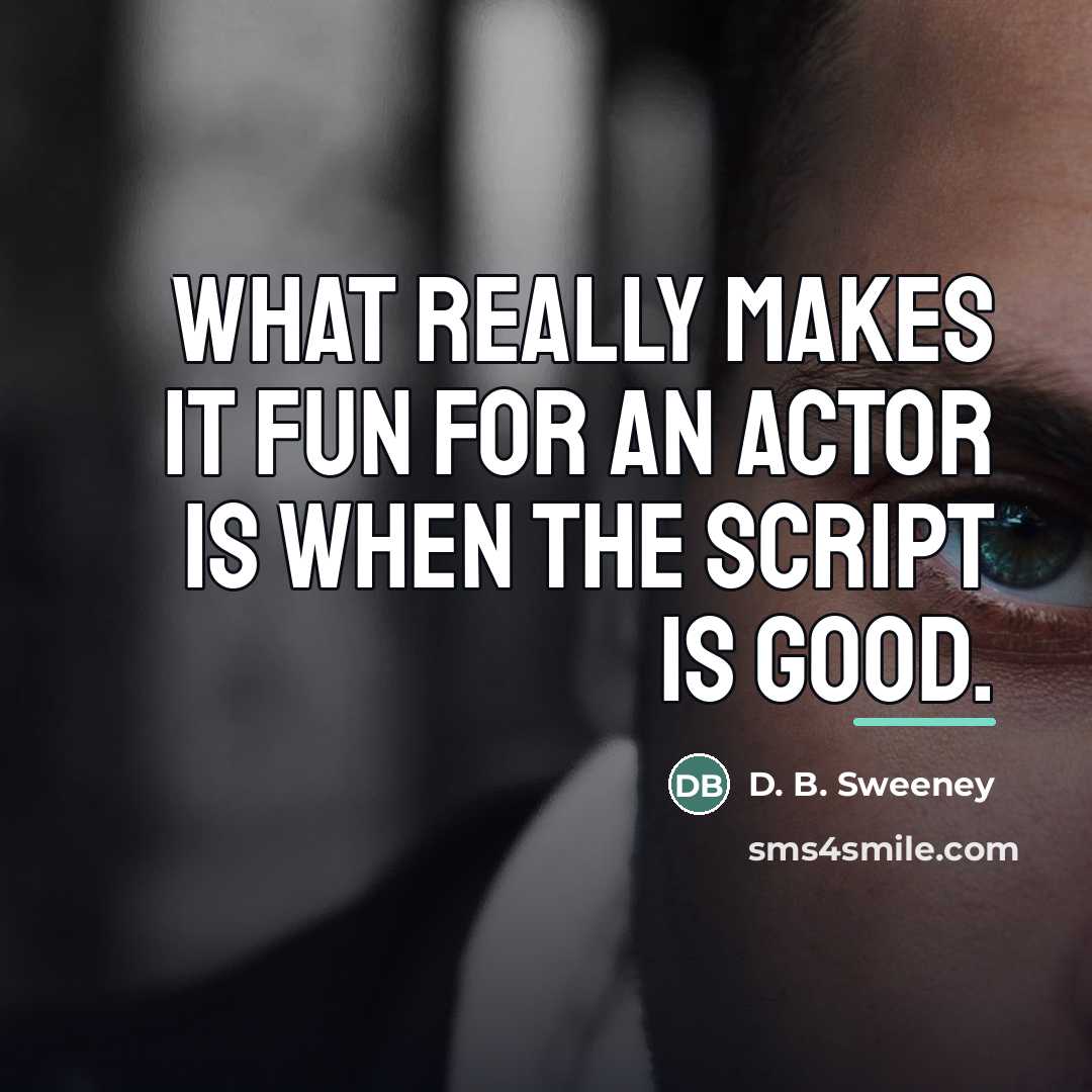 “What really makes it fun for an actor is when…” quote by D. B. Sweeney