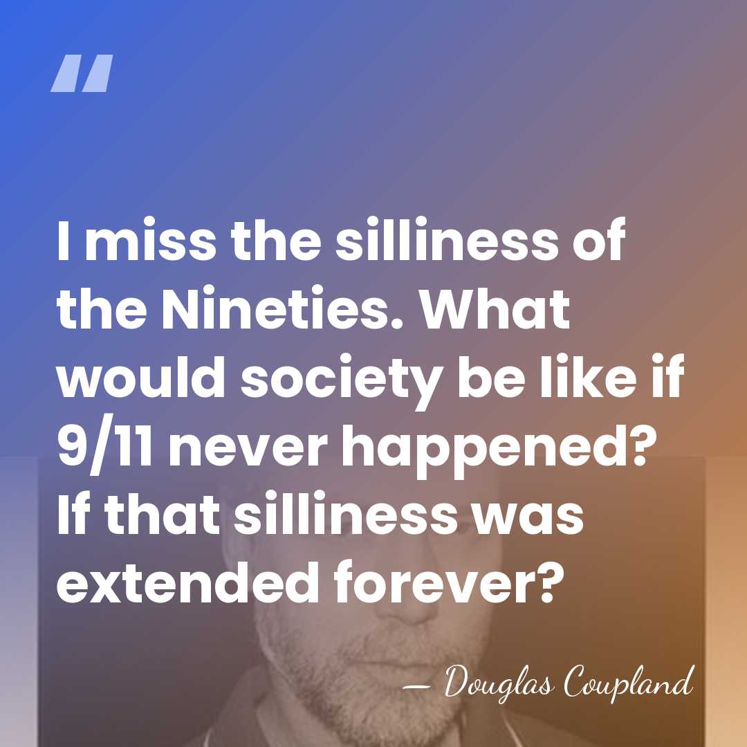 I miss the silliness of the Nineties. What would society be like&hellip; - Douglas Coupland