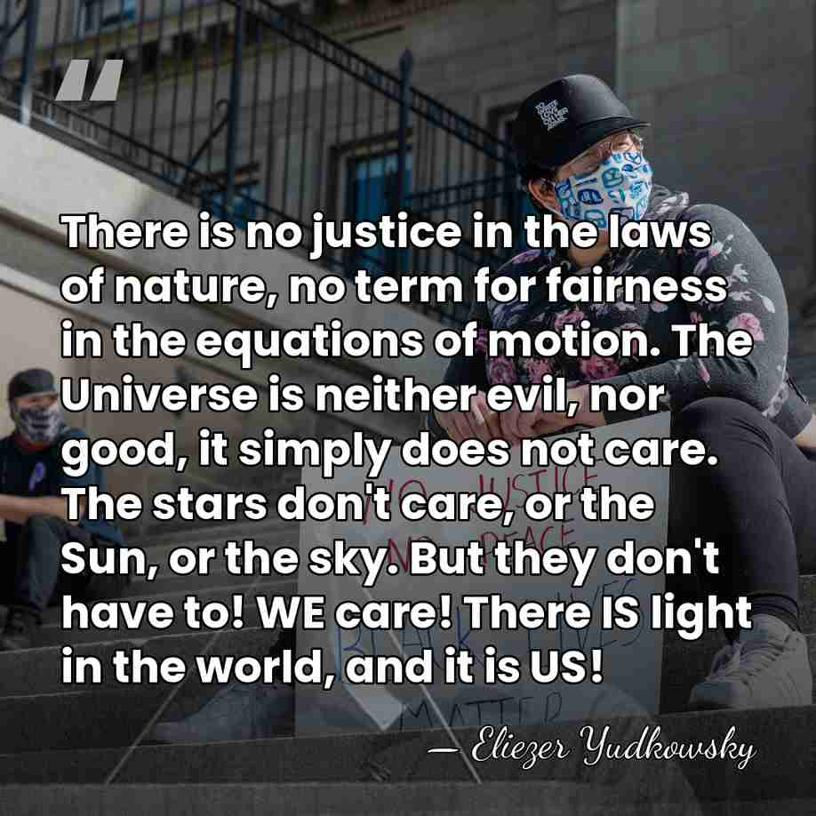 There is no justice in the laws of nature, no term for&hellip; - Eliezer Yudkowsky