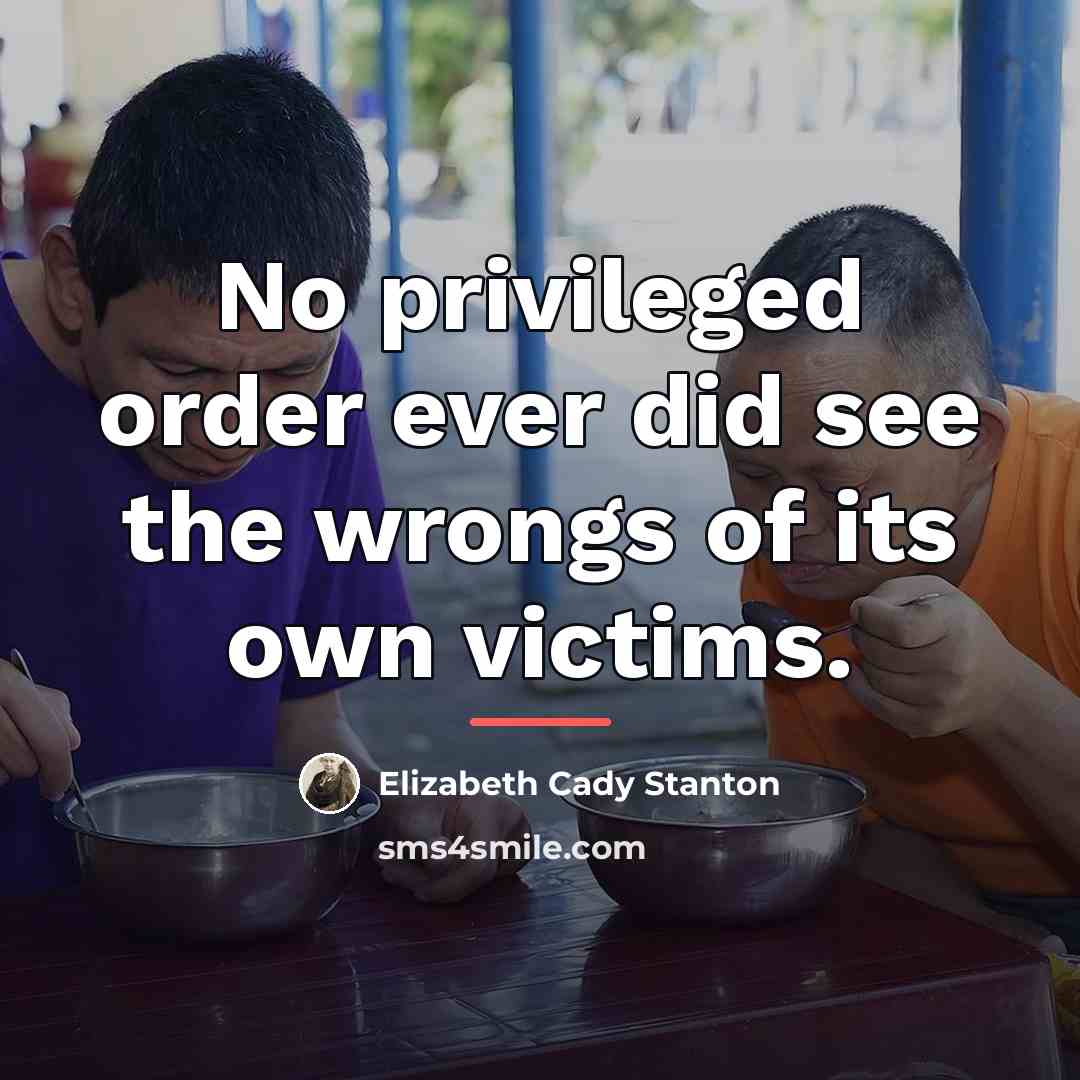 “No privileged order ever did see the wrongs of its…” quote by Elizabeth Cady Stanton