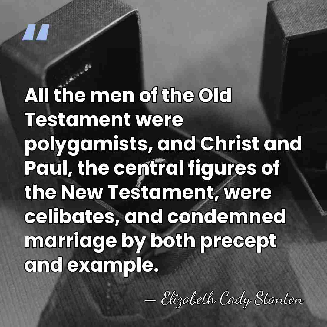 All the men of the Old Testament were polygamists, and Christ and&hellip; - Elizabeth Cady Stanton