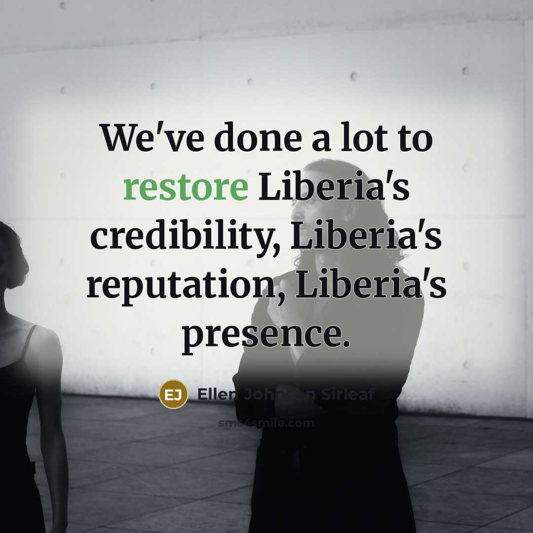“We've done a lot to restore Liberia's credibility, Liberia's reputation,…” quote by Ellen Johnson Sirleaf