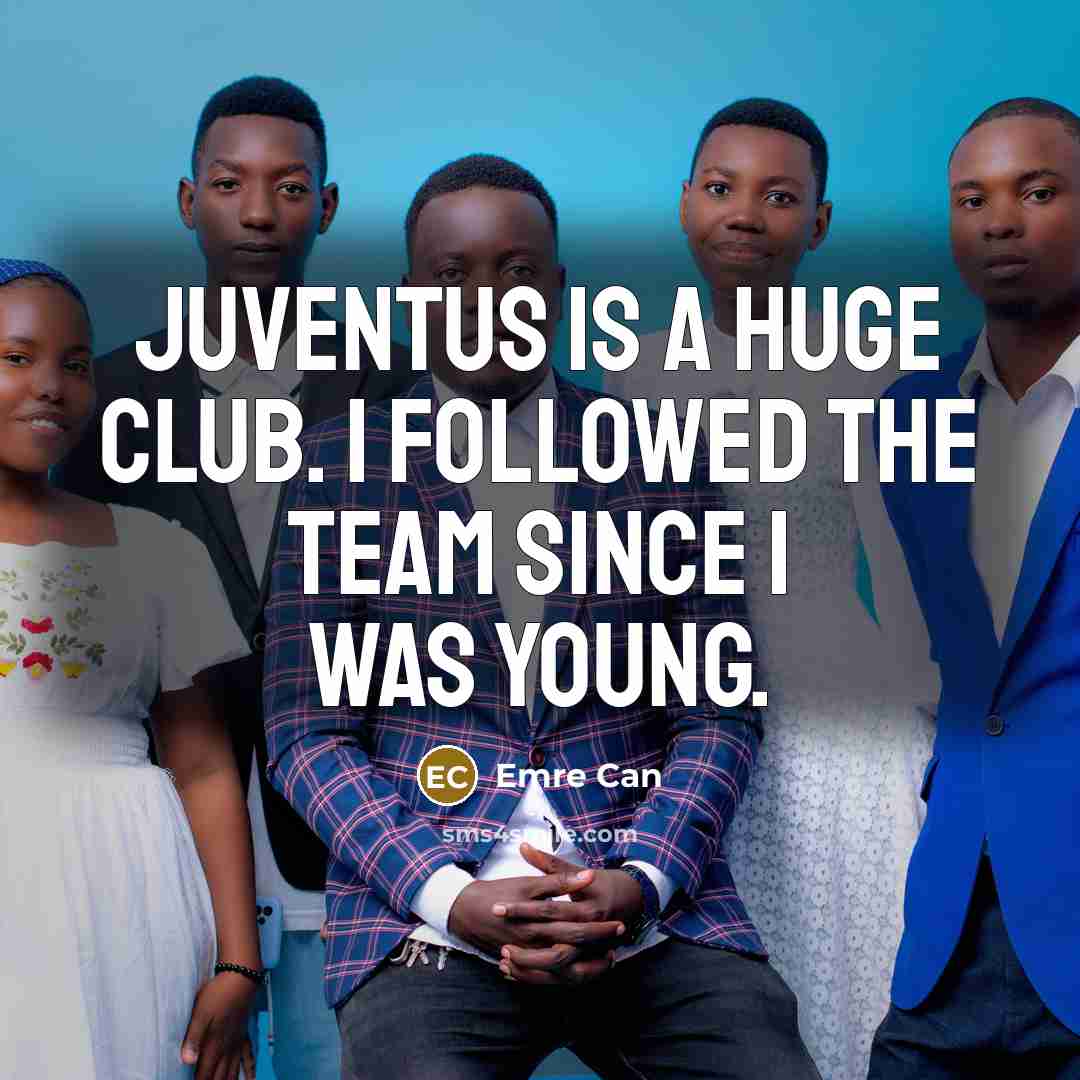 “Juventus is a huge club. I followed the team since…” quote by Emre Can