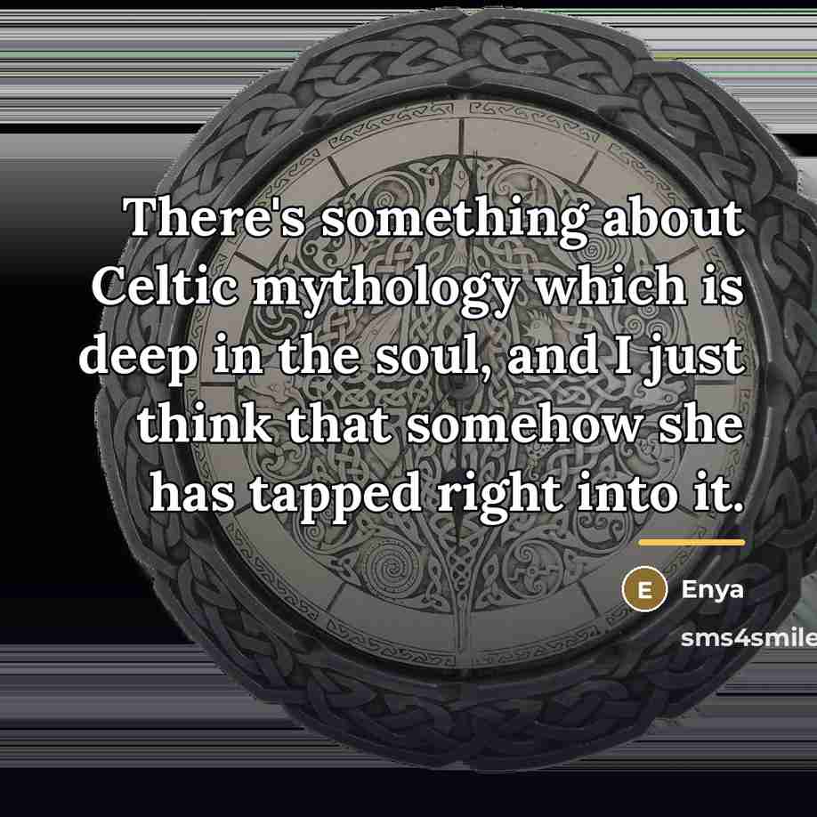 “There's something about Celtic mythology which is deep in the…” quote by Enya