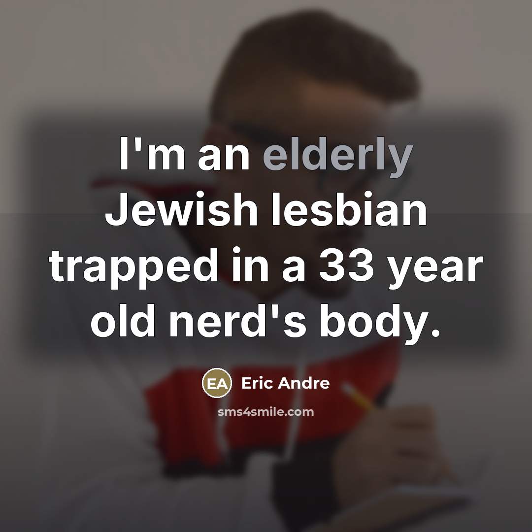 “I'm an elderly Jewish lesbian trapped in a 33 year…” quote by Eric Andre