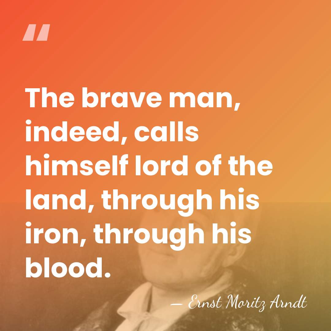 The brave man, indeed, calls himself lord of the land, through his&hellip; - Ernst Moritz Arndt