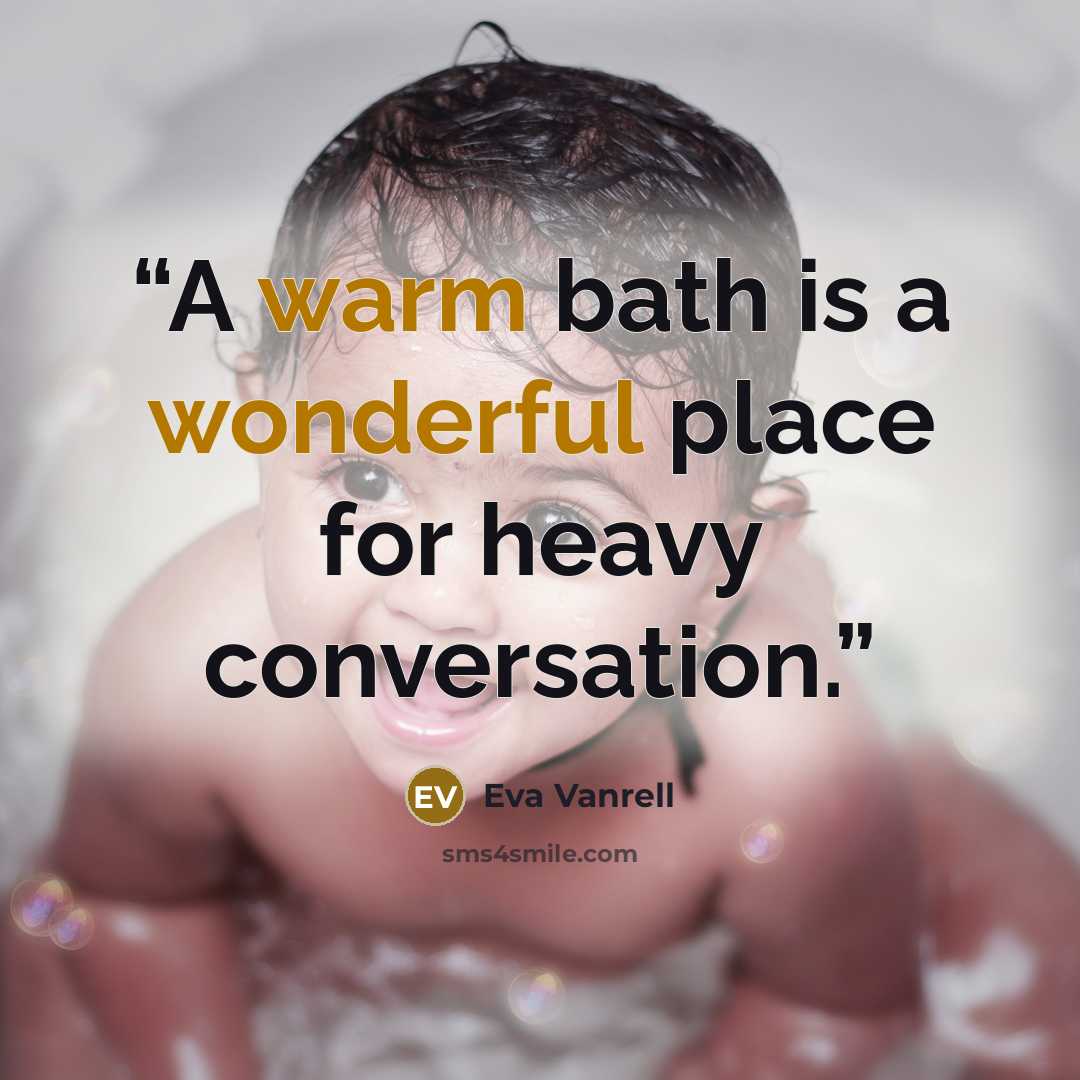 “A warm bath is a wonderful place for heavy conversation.” quote by Eva Vanrell