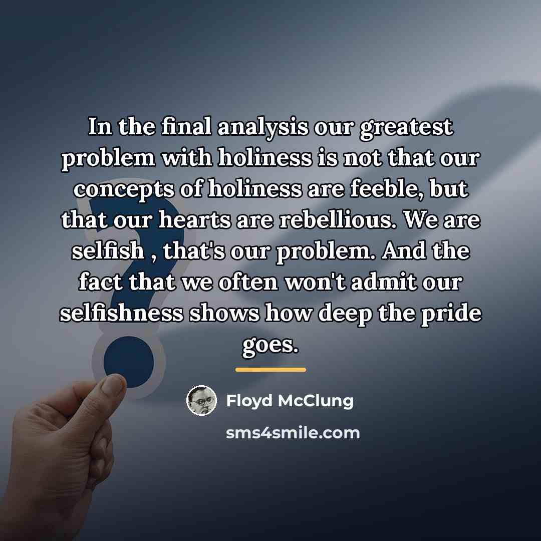 “In the final analysis our greatest problem with holiness is…” quote by Floyd McClung