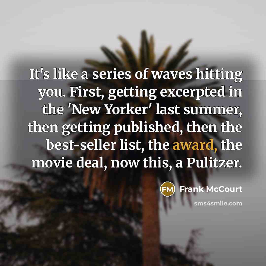 “It's like a series of waves hitting you. First, getting…” quote by Frank McCourt