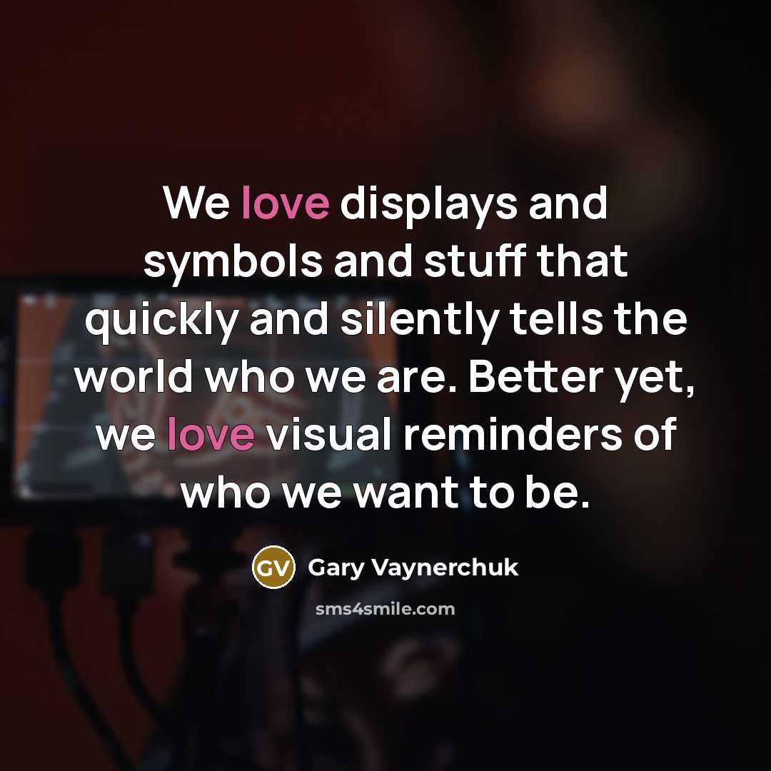 “We love displays and symbols and stuff that quickly and…” quote by Gary Vaynerchuk
