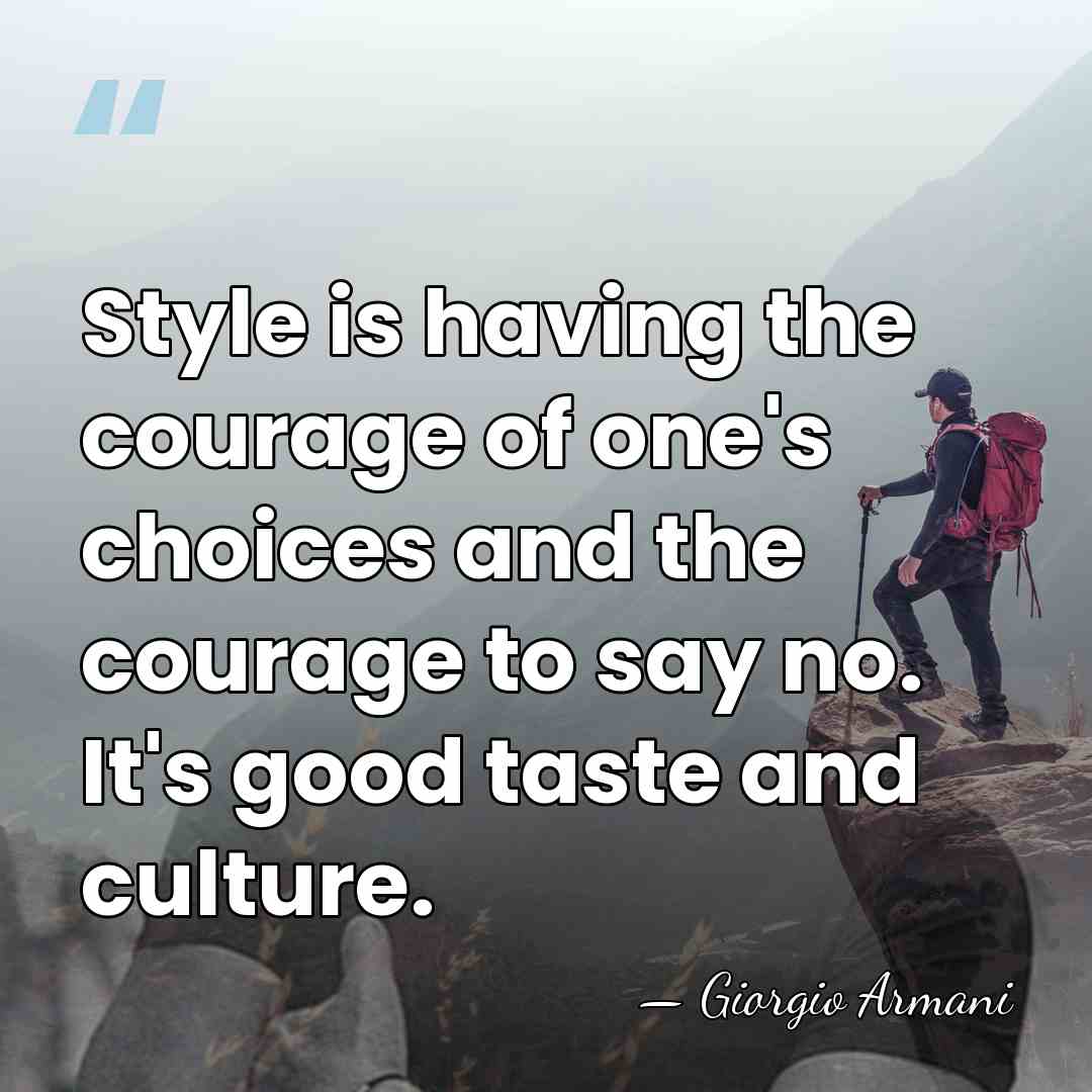 Style is having the courage of one's choices and the courage to&hellip; - Giorgio Armani