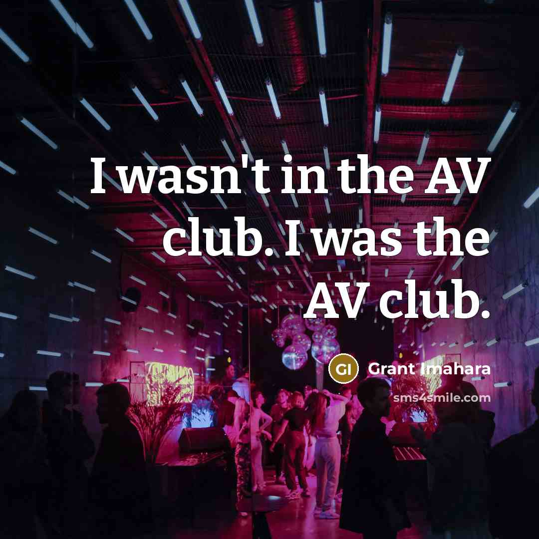 “I wasn't in the AV club. I was the AV…” quote by Grant Imahara