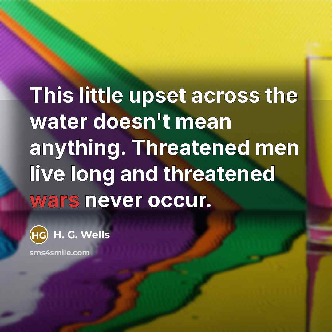 “This little upset across the water doesn't mean anything. Threatened…” quote by H. G. Wells