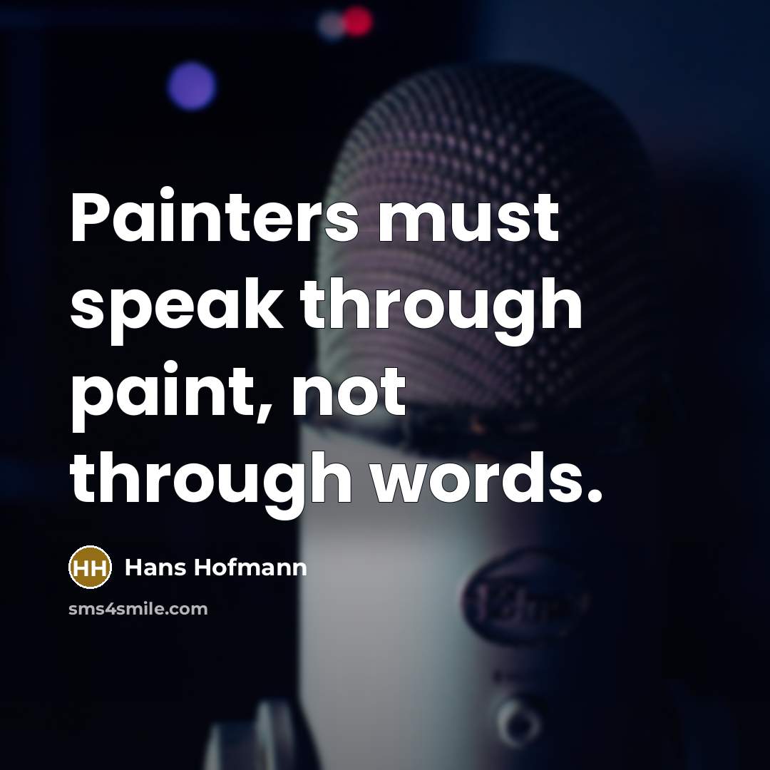 “Painters must speak through paint, not through words.” quote by Hans Hofmann