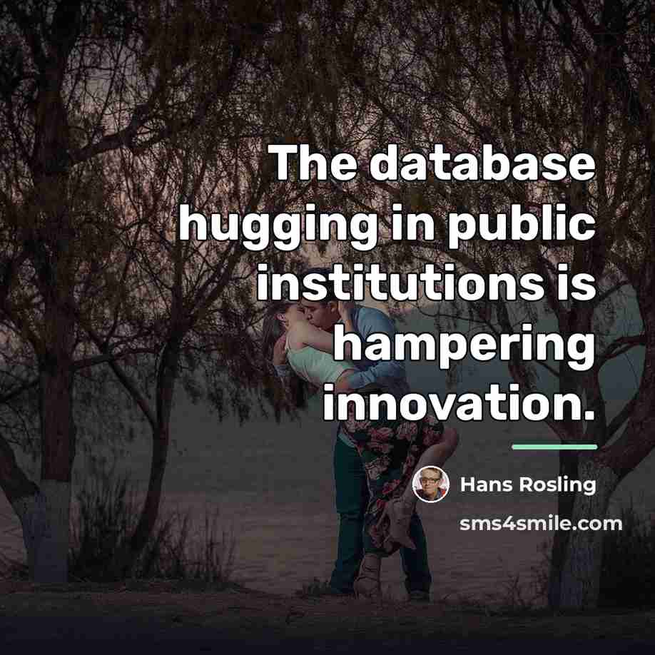 “The database hugging in public institutions is hampering innovation.…” quote by Hans Rosling