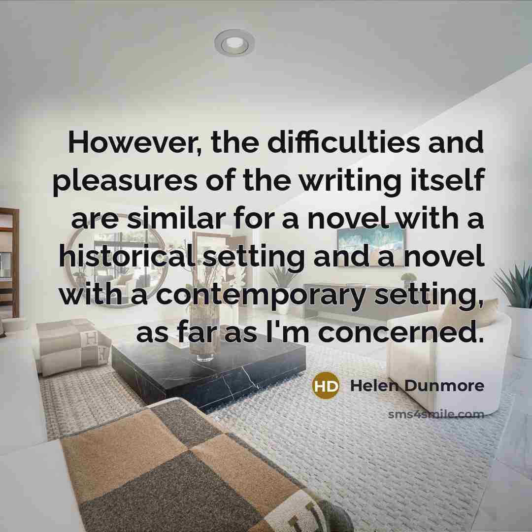“However, the difficulties and pleasures of the writing itself are…” quote by Helen Dunmore